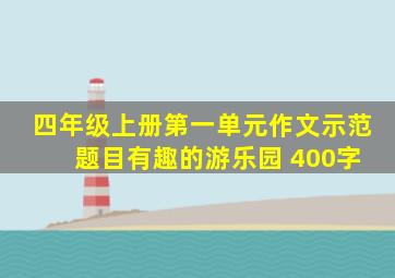 四年级上册第一单元作文示范 题目有趣的游乐园 400字